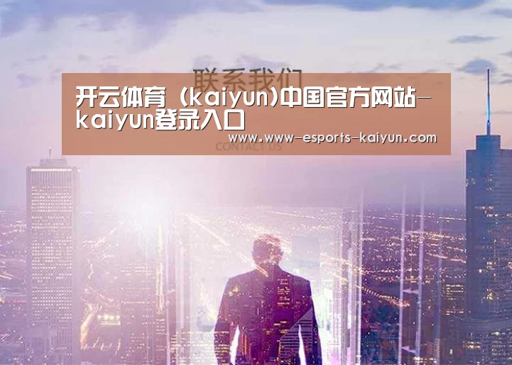 开云体育（kaiyun)中国官方网站-kaiyun登录入口