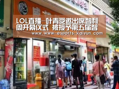 LOL直播-叶青受邀出席智利周开幕仪式 被授予第五届智利周形象大使(图1) LOL直播