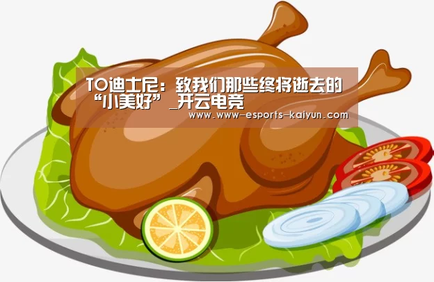 TO迪士尼:致我们那些终将逝去的“小美好”_开云电竞(图2) LOL直播